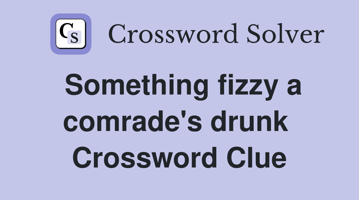 Something fizzy a comrade's drunk  Crossword Clue