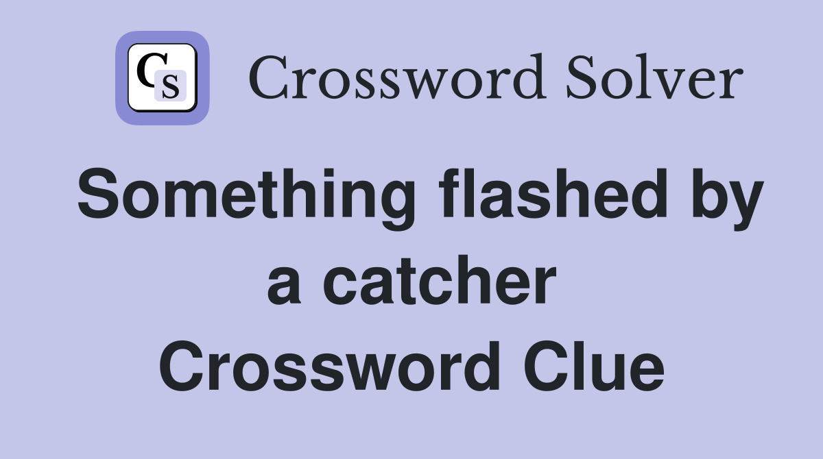 Something flashed by a catcher Crossword Clue
