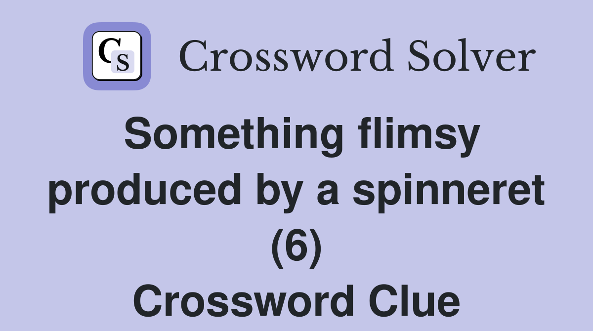 Something flimsy produced by a spinneret (6) Crossword Clue