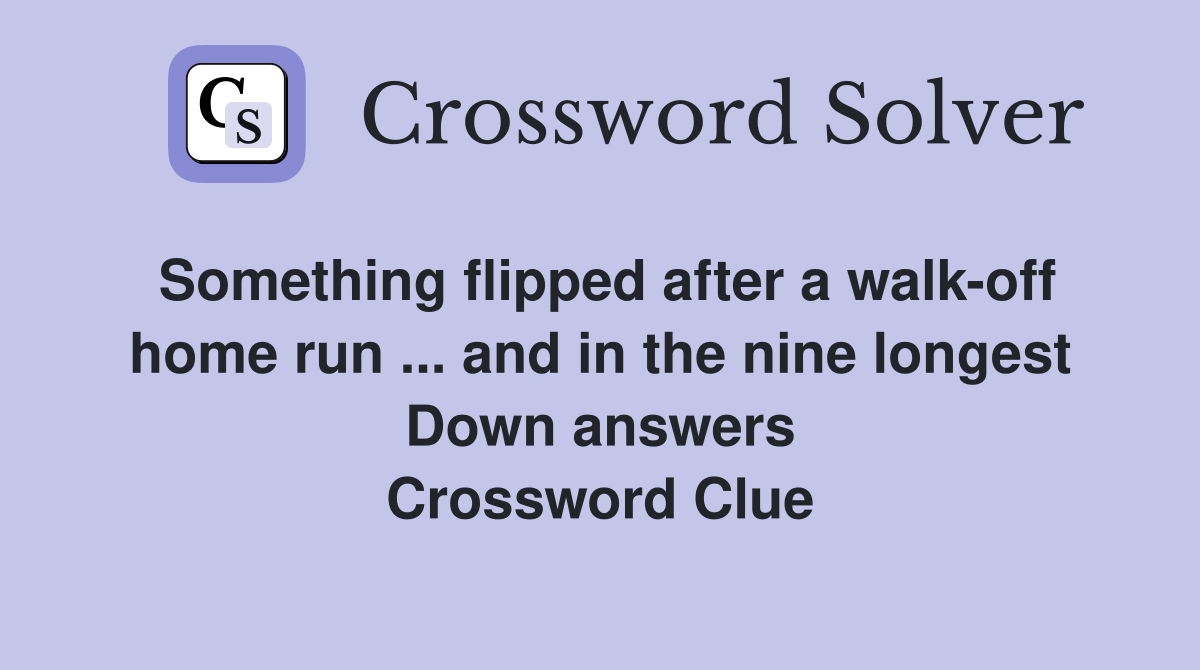 Something flipped after a walk-off home run ... and in the nine longest Down answers Crossword Clue