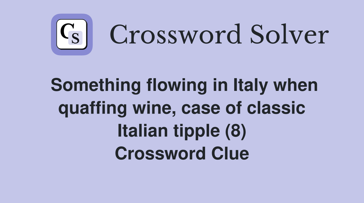 Something flowing in Italy when quaffing wine, case of classic Italian tipple (8) Crossword Clue