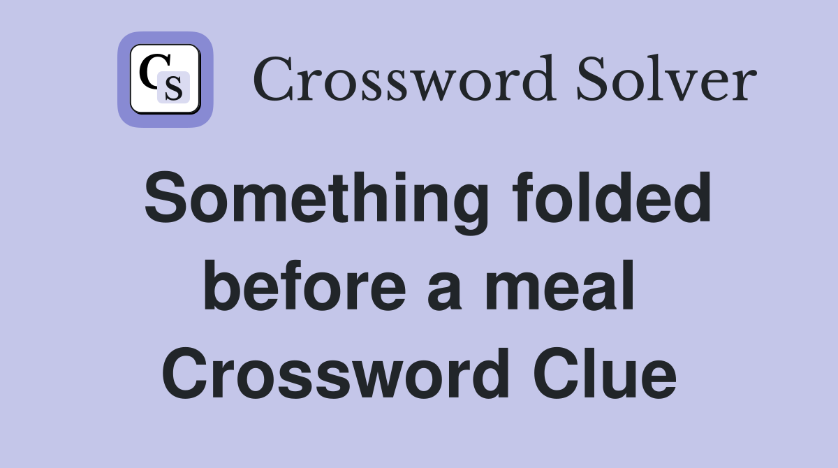 Something folded before a meal Crossword Clue