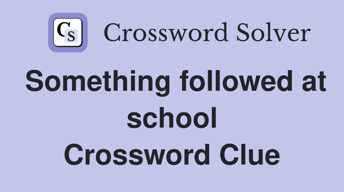 Something followed at school Crossword Clue