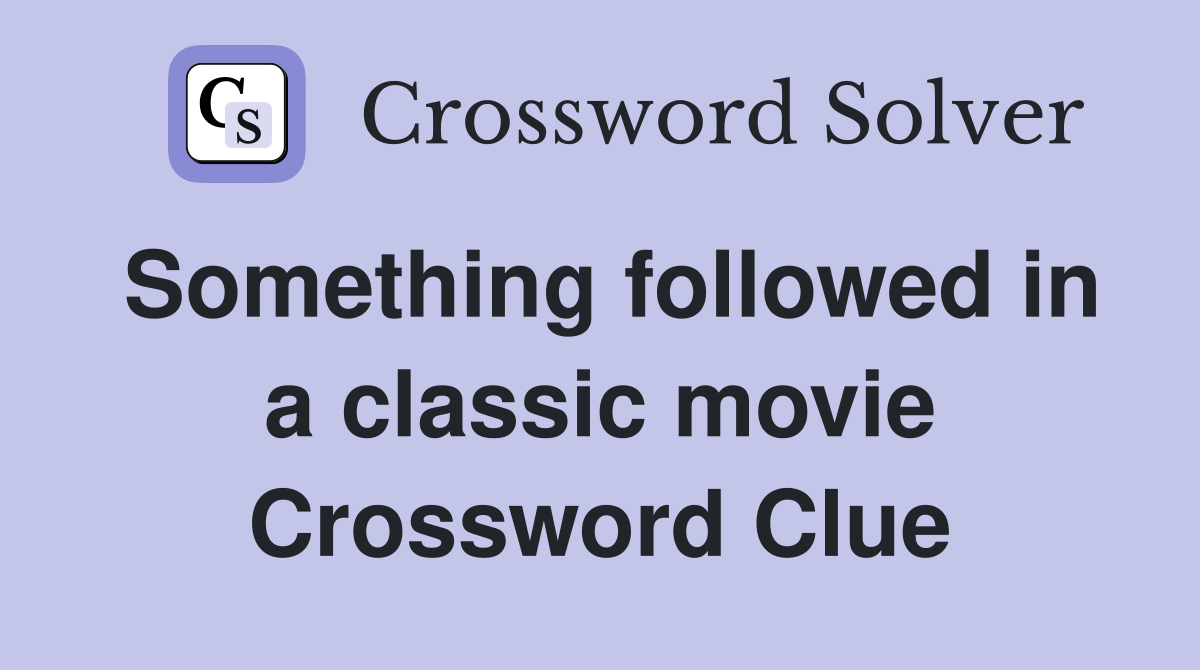 Something followed in a classic movie Crossword Clue