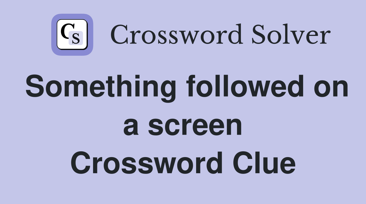 Something followed on a screen Crossword Clue