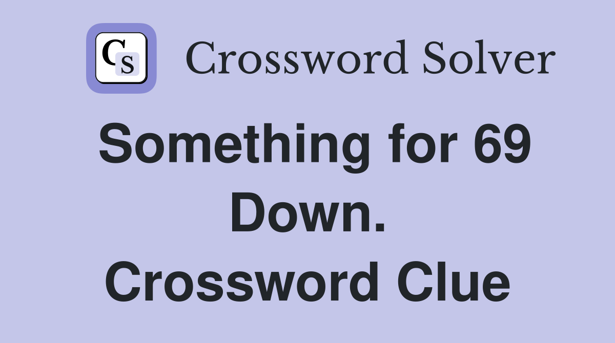 Something for 69 Down. Crossword Clue