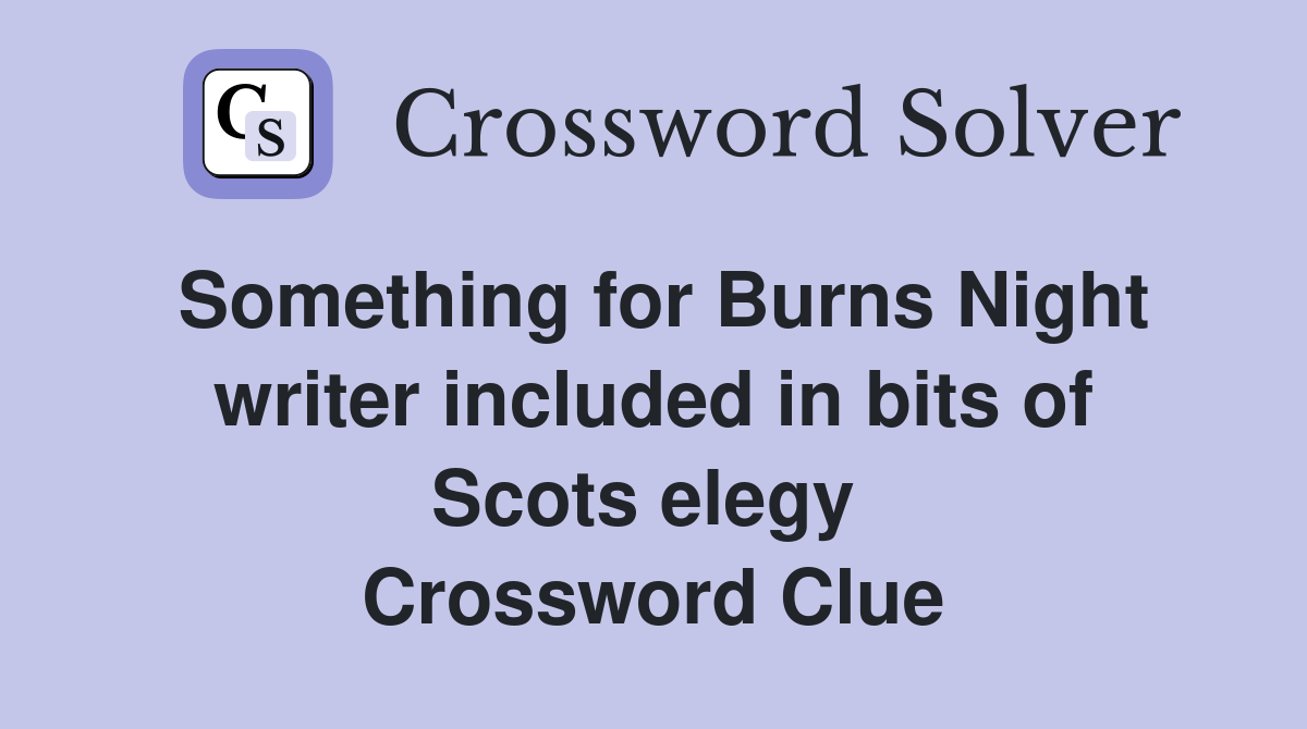 Something for Burns Night writer included in bits of Scots elegy  Crossword Clue