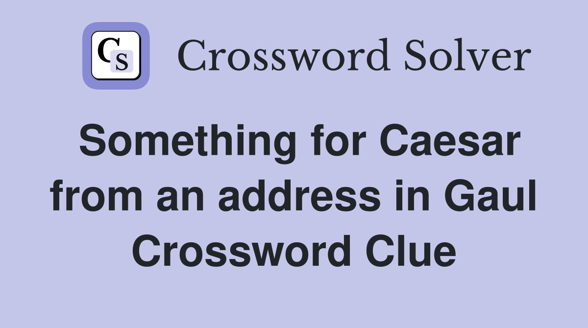 Something for Caesar from an address in Gaul Crossword Clue