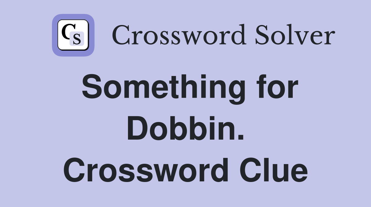 Something for Dobbin. Crossword Clue