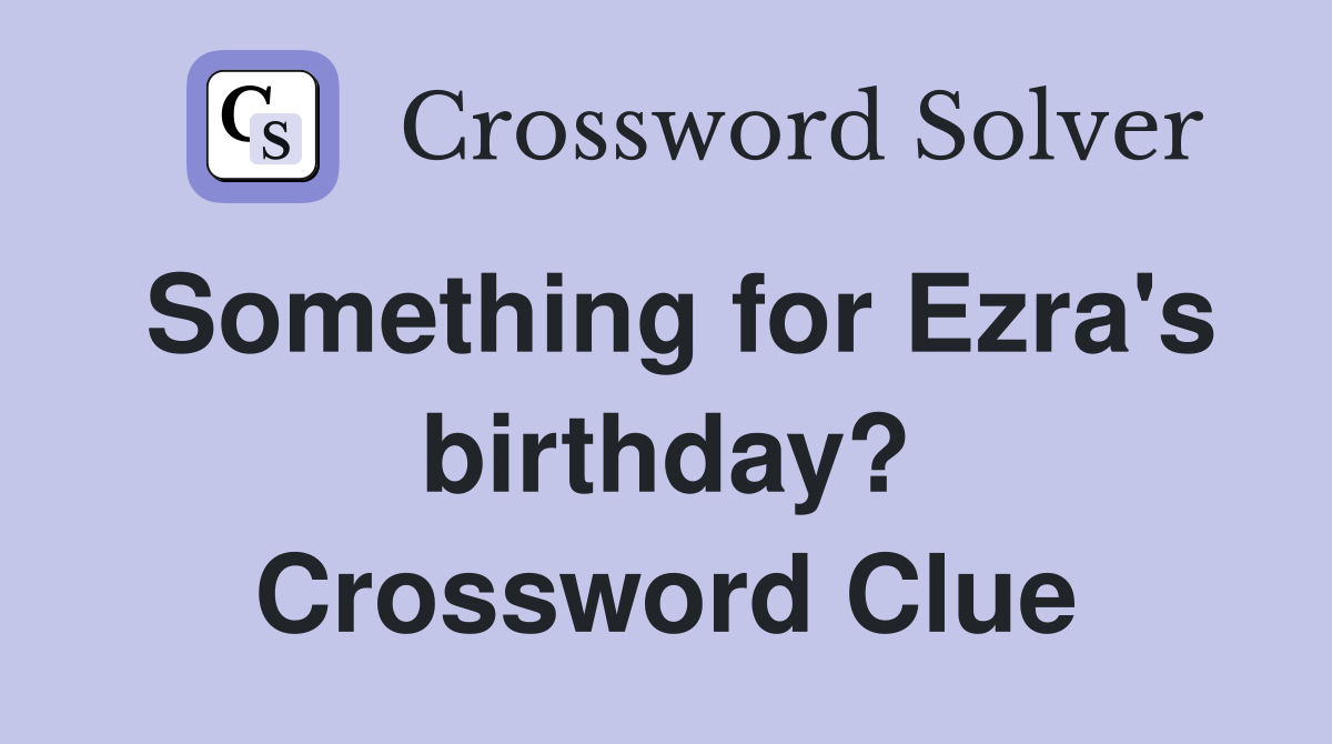 Something for Ezra's birthday? Crossword Clue