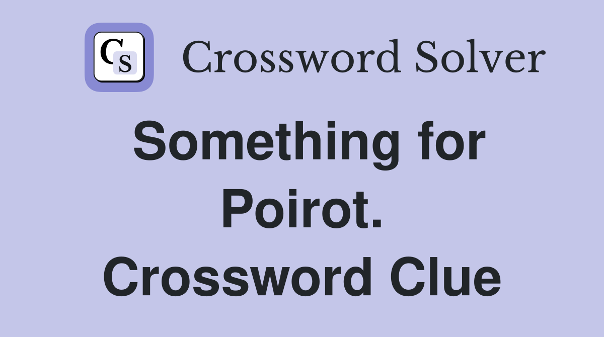 Something for Poirot. Crossword Clue