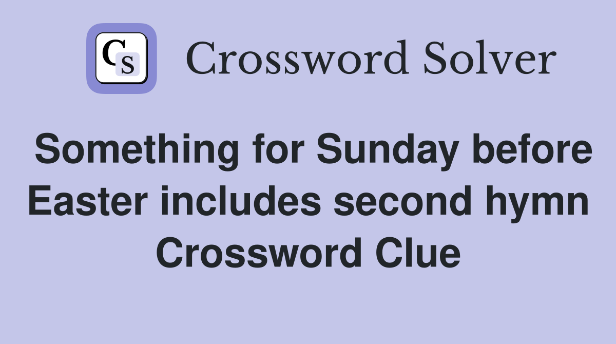 Something for Sunday before Easter includes second hymn Crossword Clue