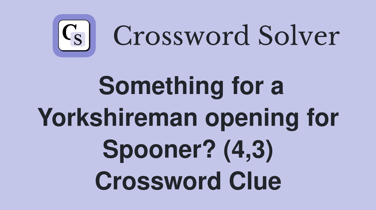 Something for a Yorkshireman opening for Spooner? (4,3) Crossword Clue