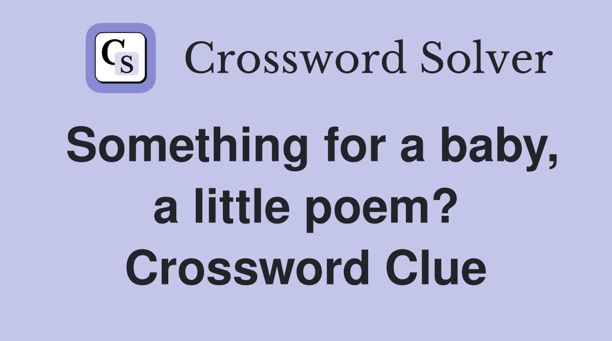 Something for a baby, a little poem? Crossword Clue