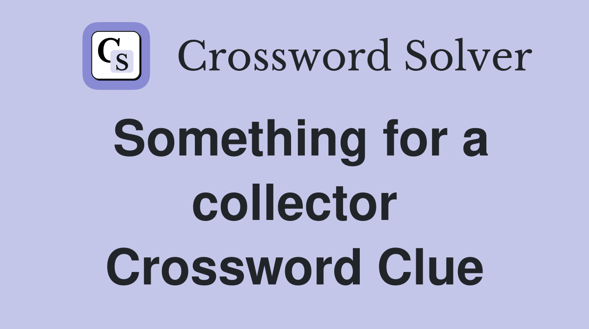 Something for a collector Crossword Clue