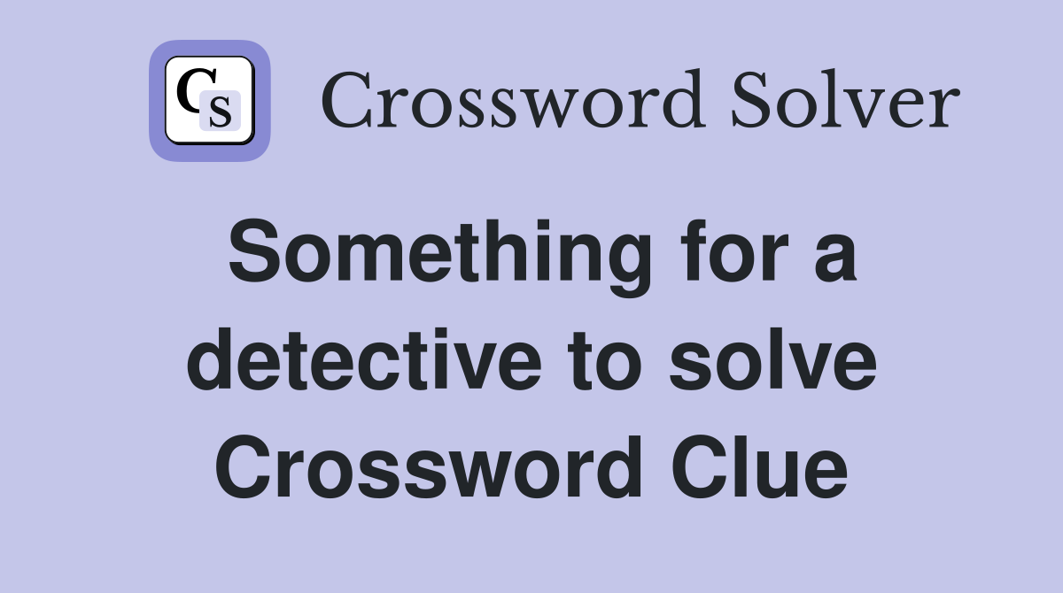 Something for a detective to solve Crossword Clue