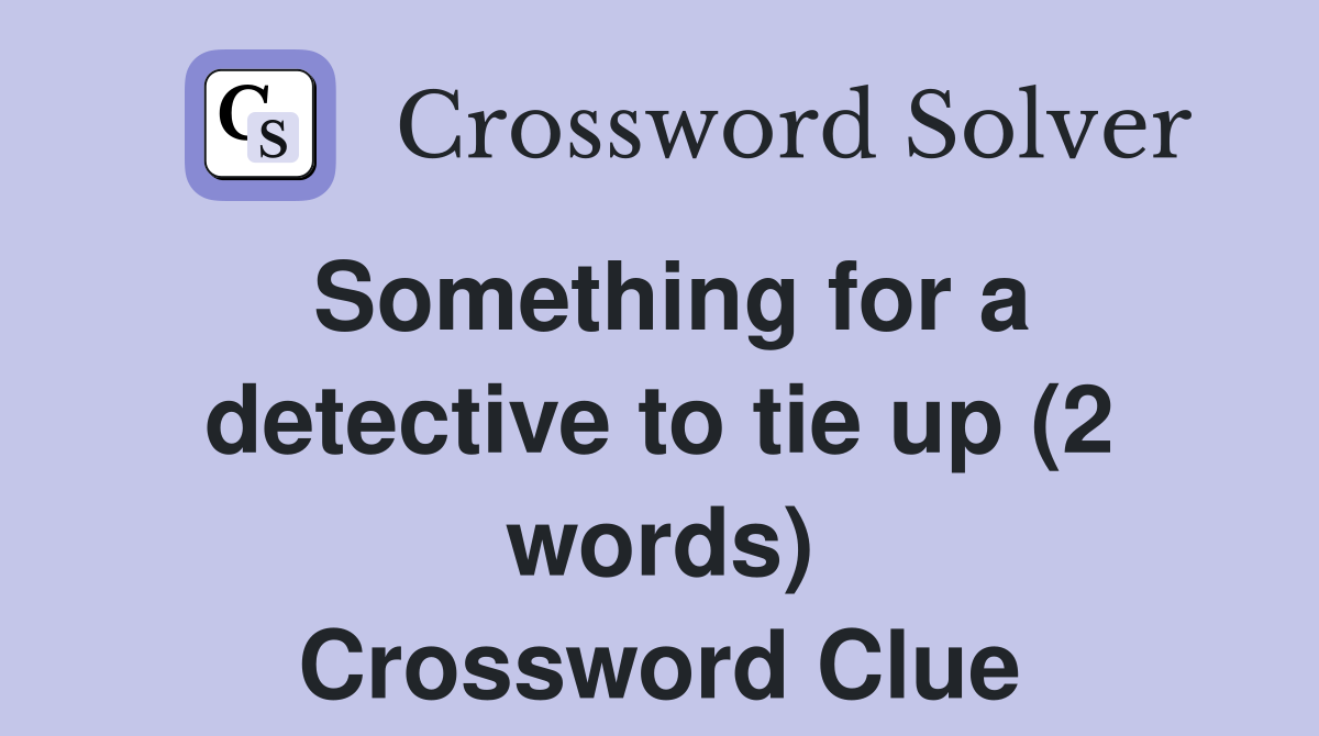 Something for a detective to tie up (2 words) Crossword Clue