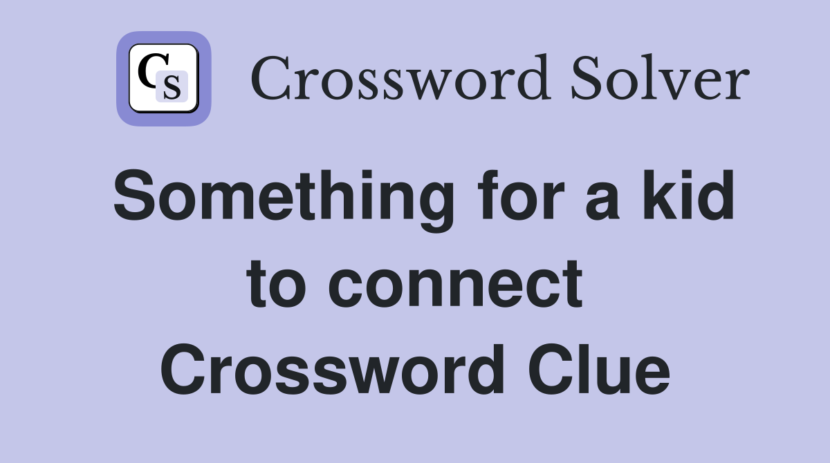 Something for a kid to connect Crossword Clue