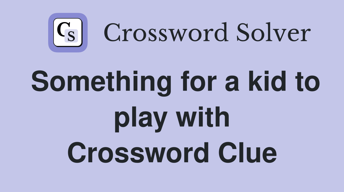 Something for a kid to play with Crossword Clue