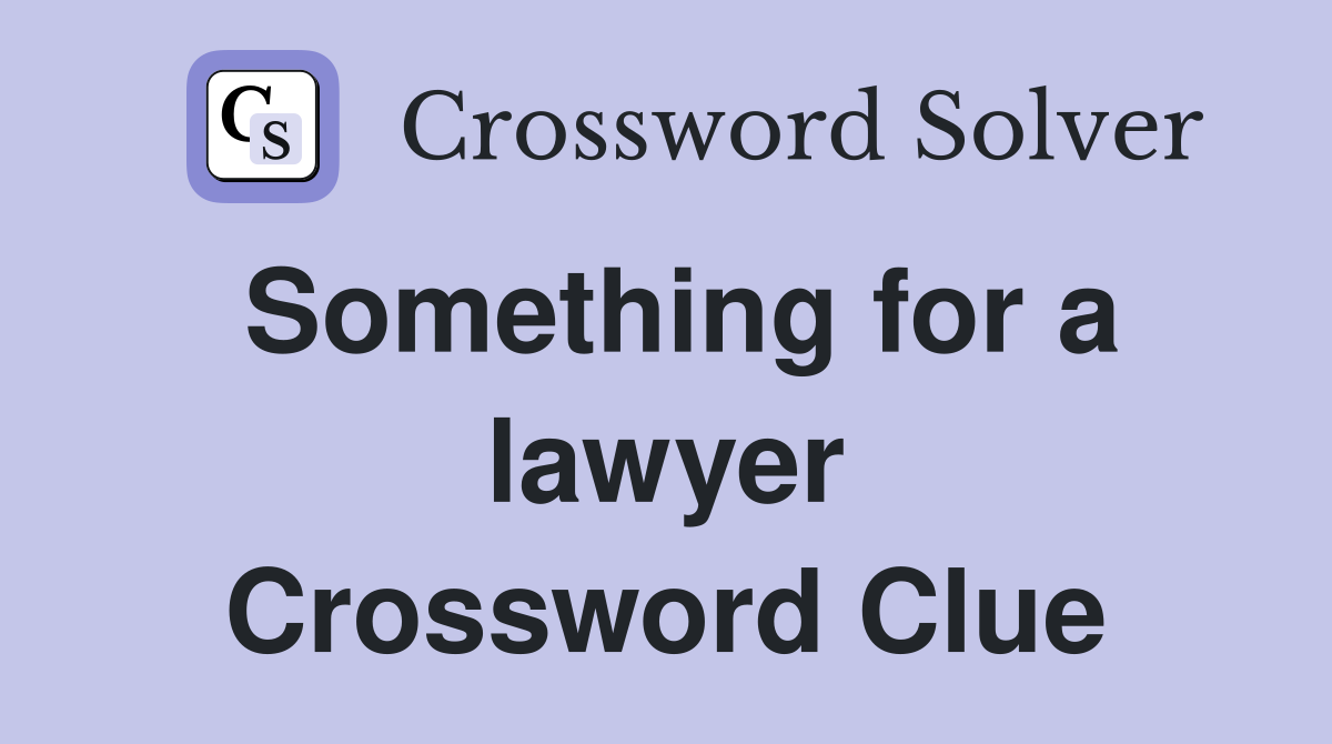 Something for a lawyer Crossword Clue