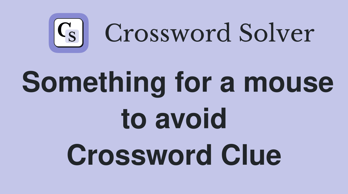 Something for a mouse to avoid Crossword Clue