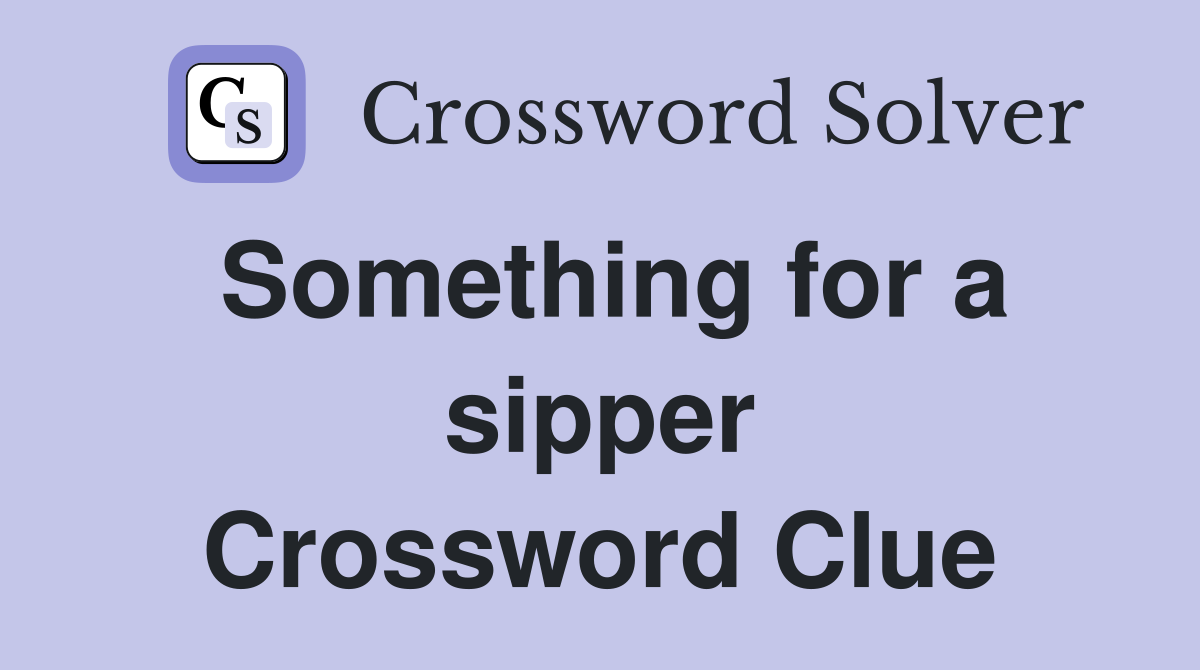 Something for a sipper Crossword Clue