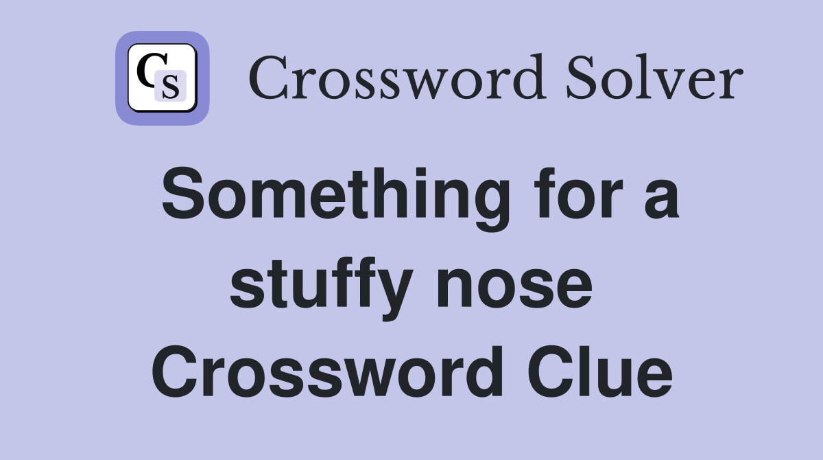 Something for a stuffy nose Crossword Clue