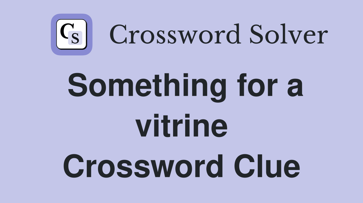 Something for a vitrine Crossword Clue