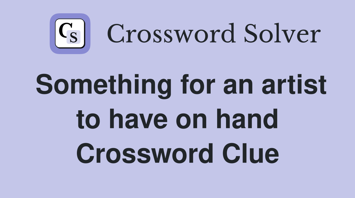 Something for an artist to have on hand Crossword Clue