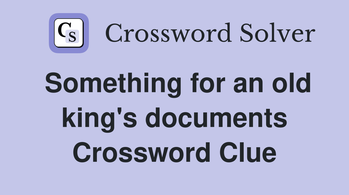 Something for an old king's documents Crossword Clue
