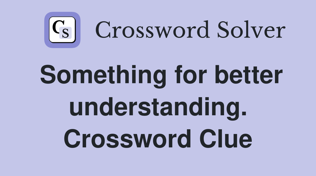 Something for better understanding. Crossword Clue
