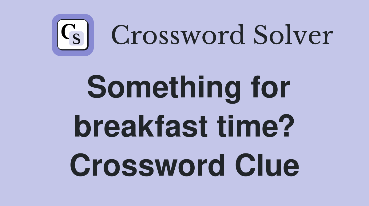 Something for breakfast time? Crossword Clue