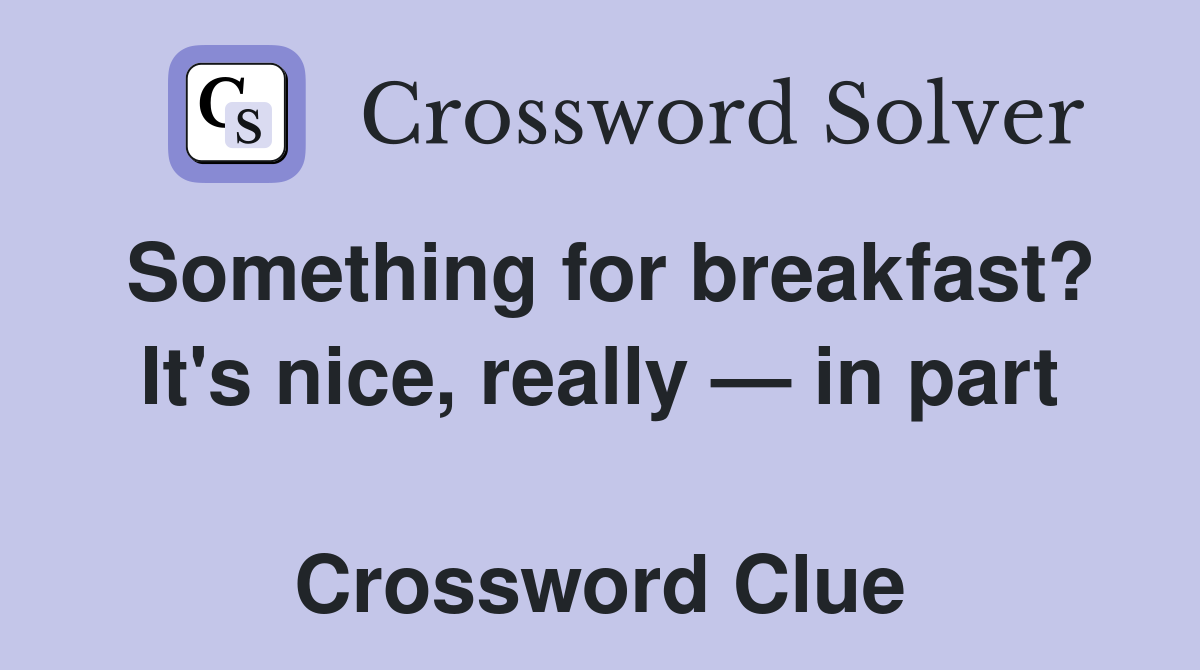 Something for breakfast? It's nice, really — in part  Crossword Clue