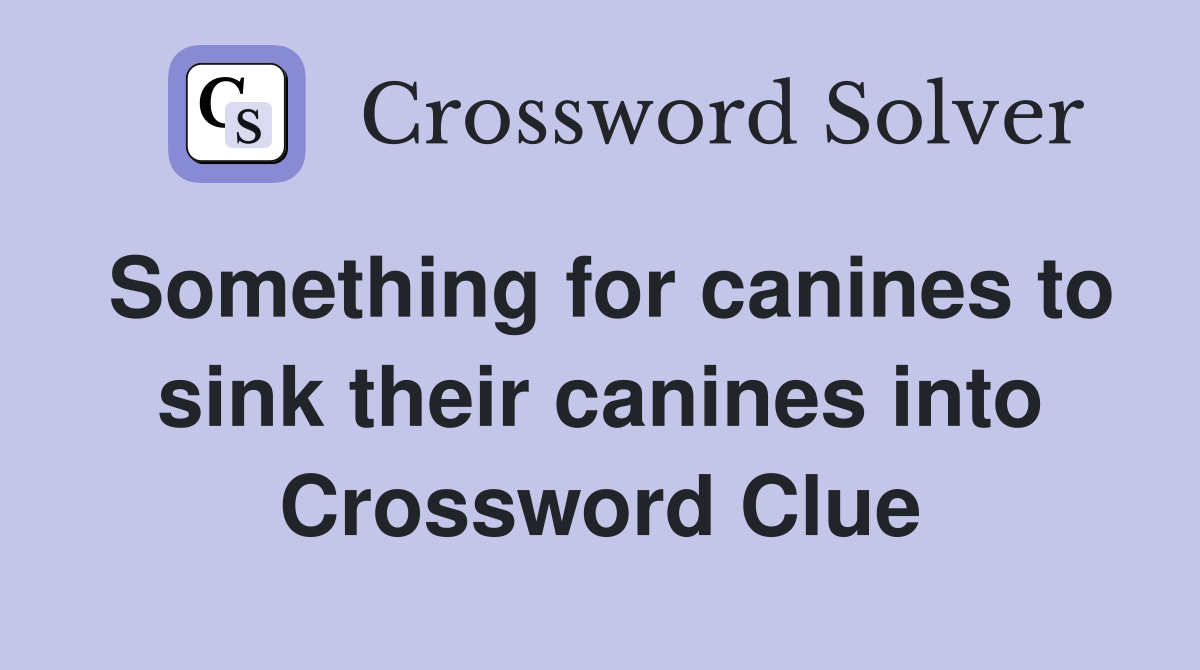 Something for canines to sink their canines into Crossword Clue