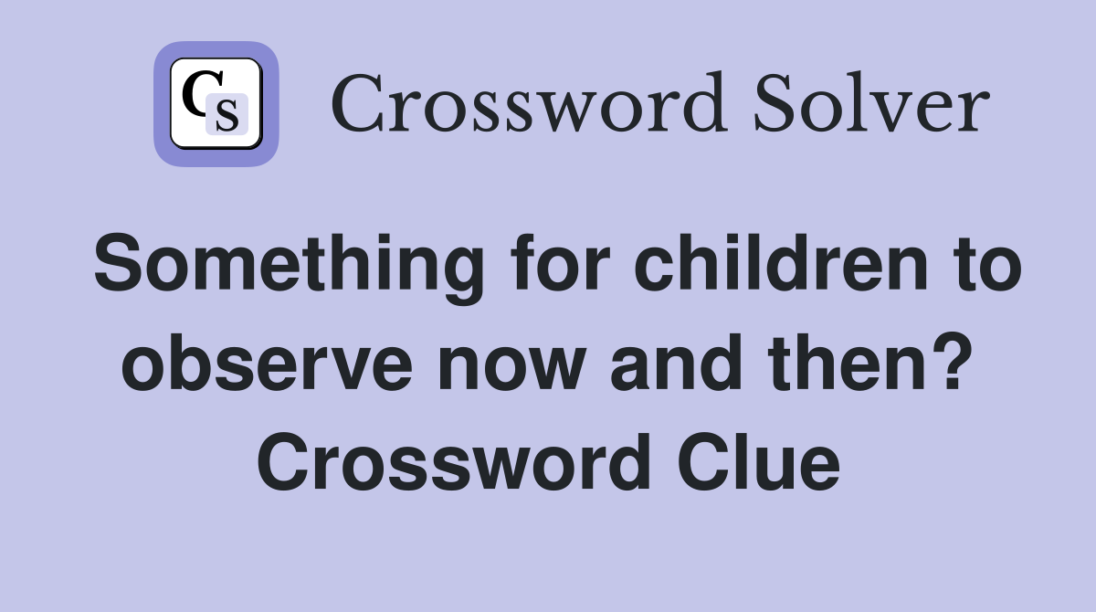 Something for children to observe now and then? Crossword Clue