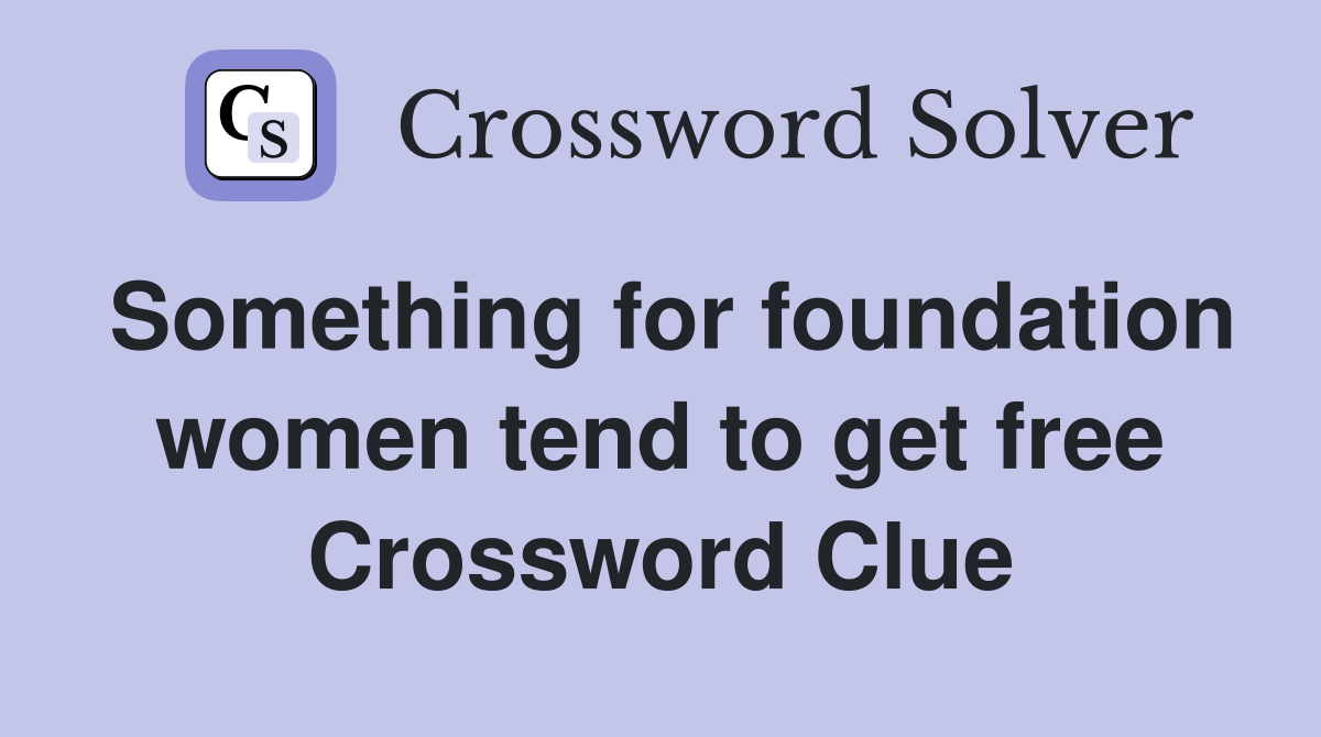 Something for foundation women tend to get free Crossword Clue