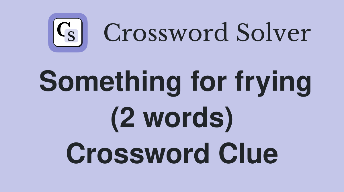 Something for frying (2 words) Crossword Clue
