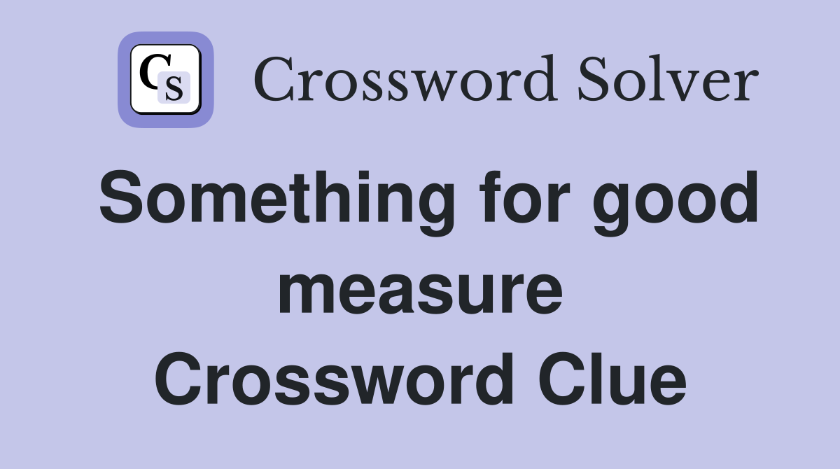 Something for good measure Crossword Clue