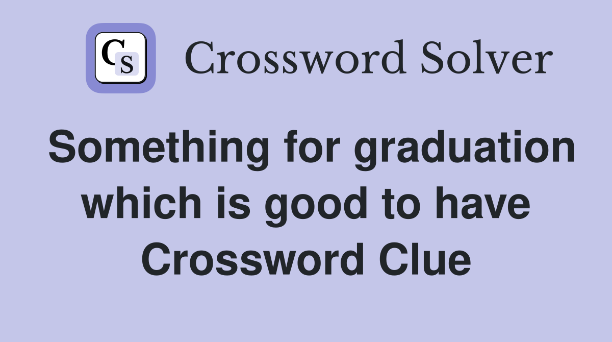Something for graduation which is good to have Crossword Clue