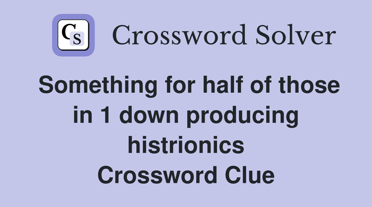Something for half of those in 1 down producing histrionics Crossword Clue