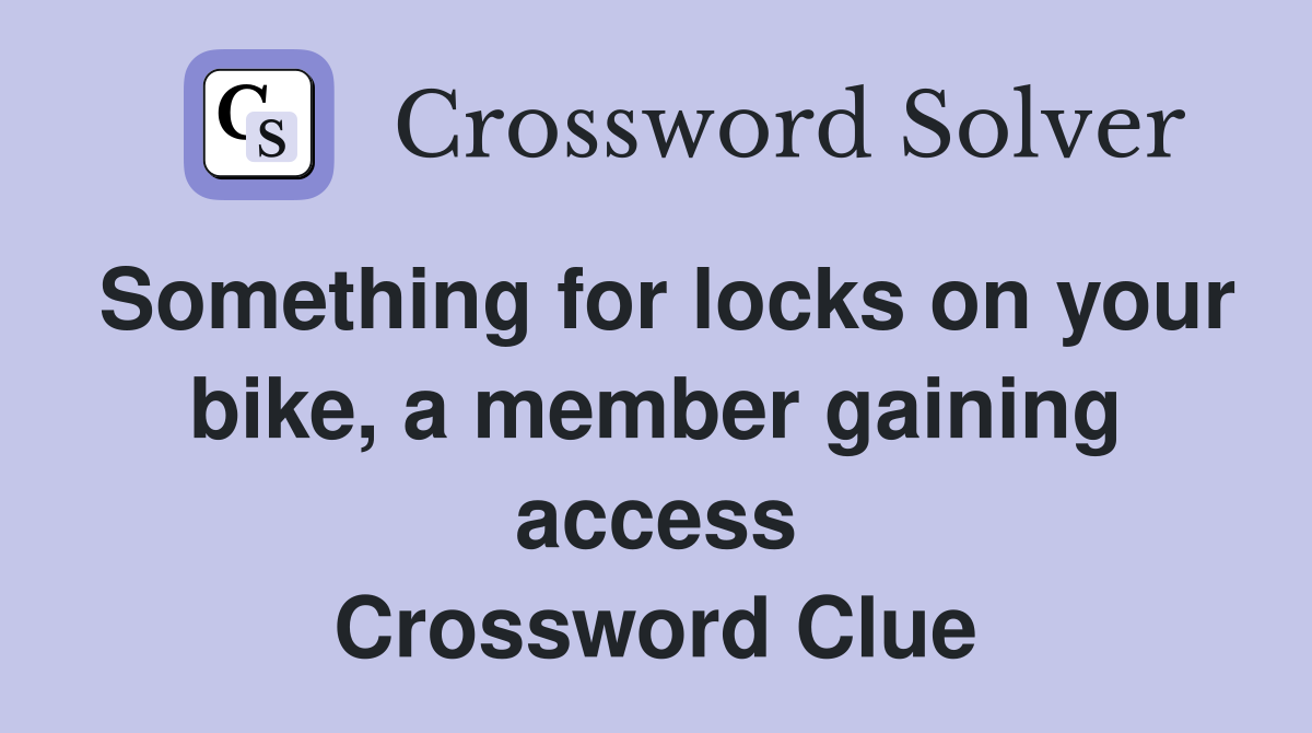 Something for locks on your bike, a member gaining access Crossword Clue