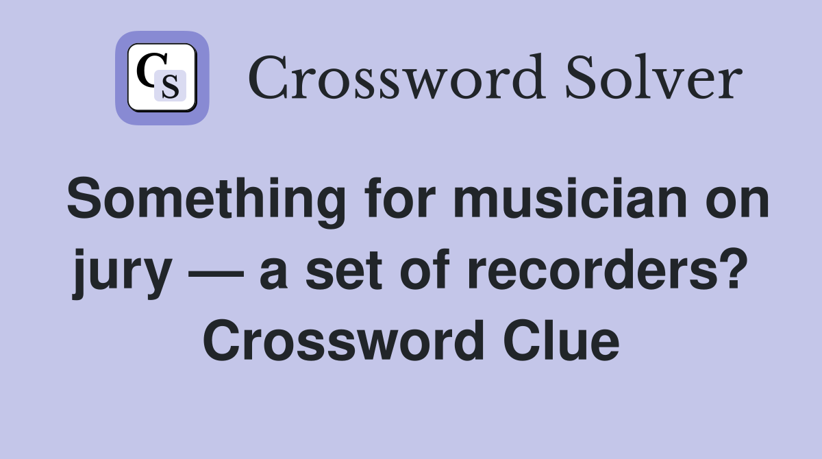 Something for musician on jury — a set of recorders? Crossword Clue