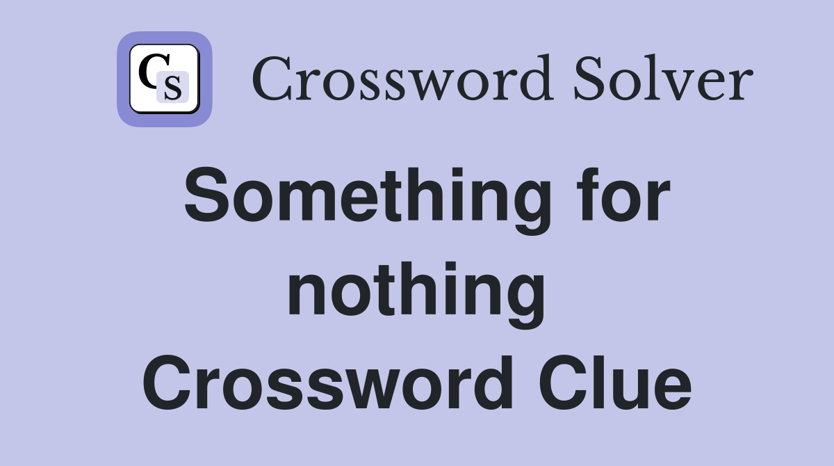 Something for nothing Crossword Clue
