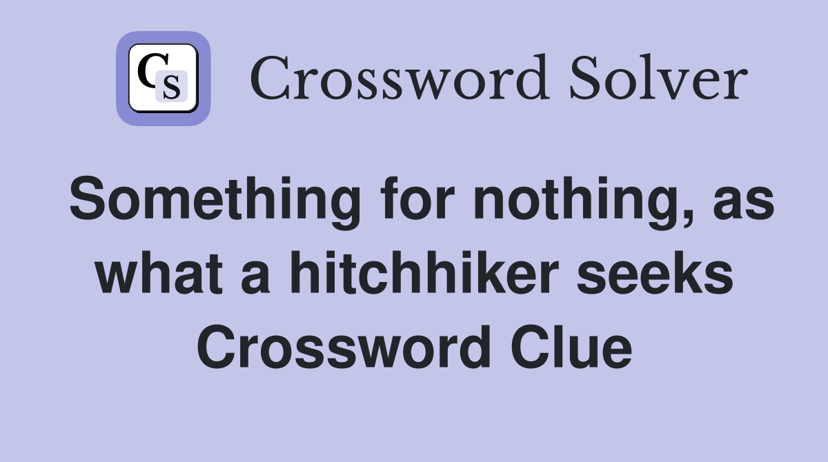 Something for nothing, as what a hitchhiker seeks Crossword Clue