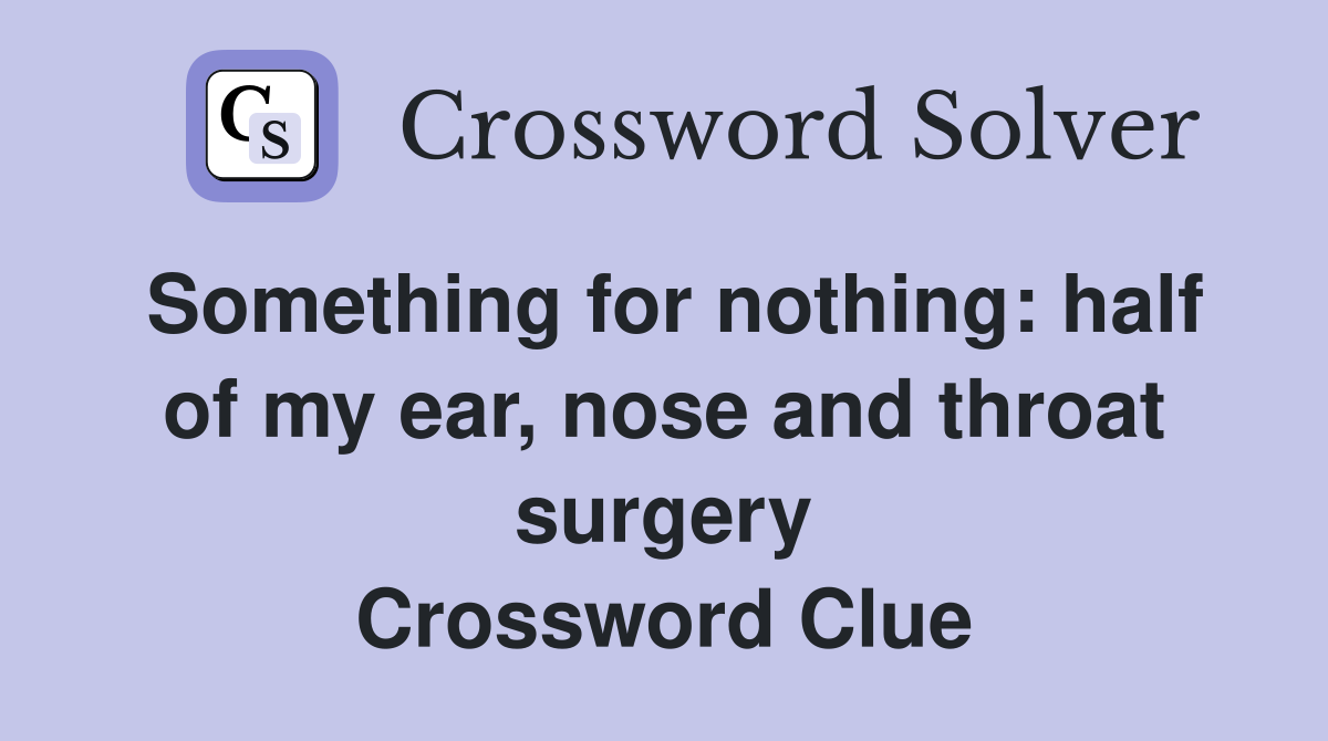 Something for nothing: half of my ear, nose and throat surgery Crossword Clue