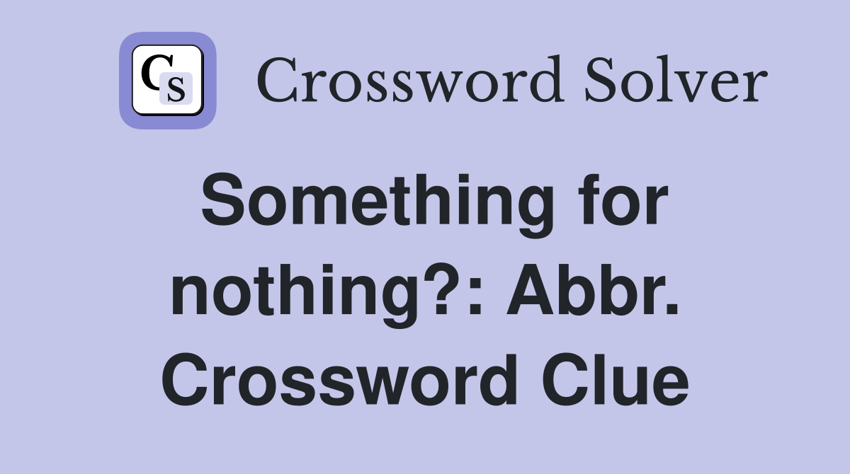 Something for nothing?: Abbr. Crossword Clue