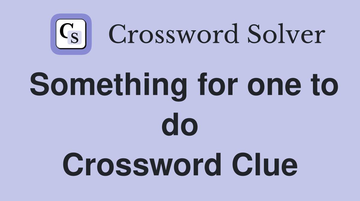 Something for one to do Crossword Clue