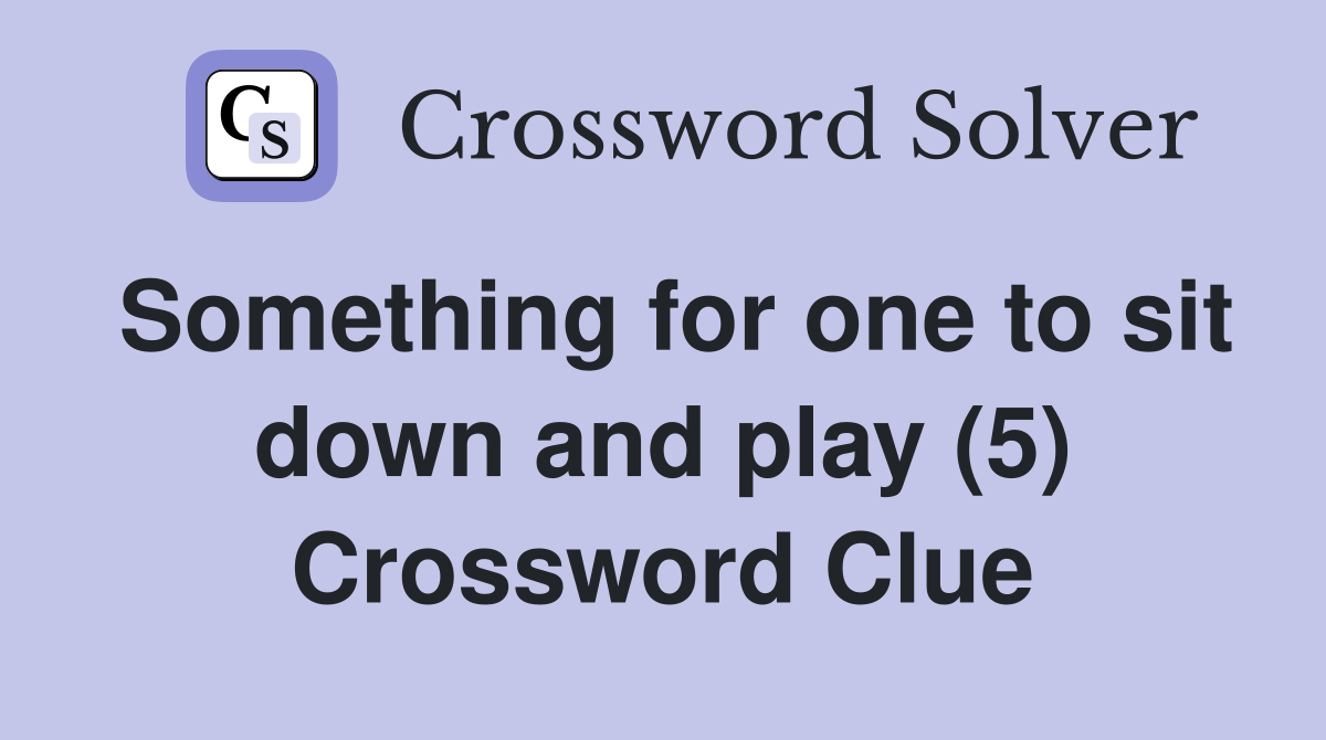 Something for one to sit down and play (5) Crossword Clue