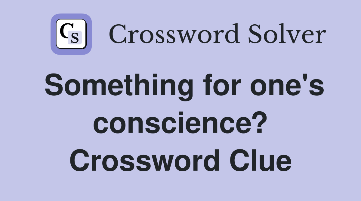 Something for one's conscience? Crossword Clue