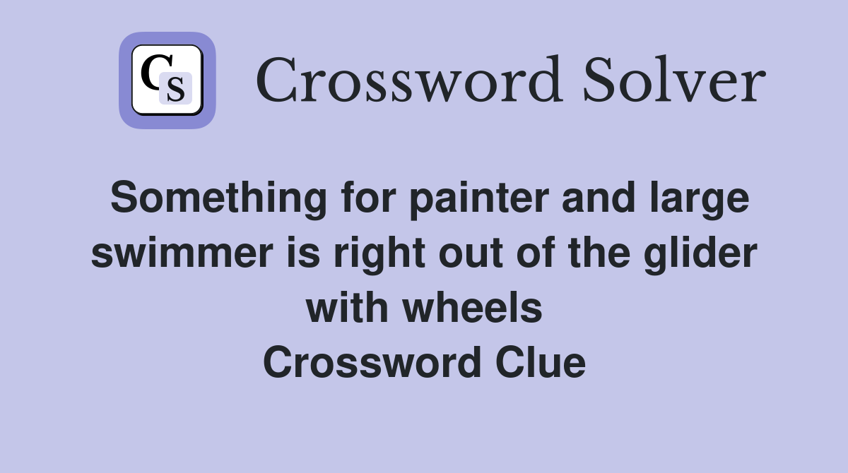 Something for painter and large swimmer is right out of the glider with wheels Crossword Clue